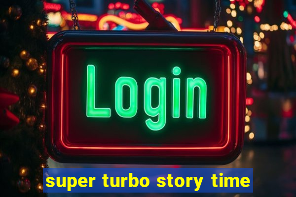 super turbo story time