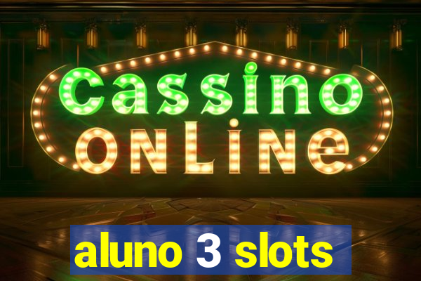 aluno 3 slots