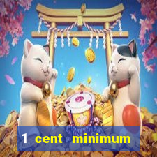 1 cent minimum deposit casino