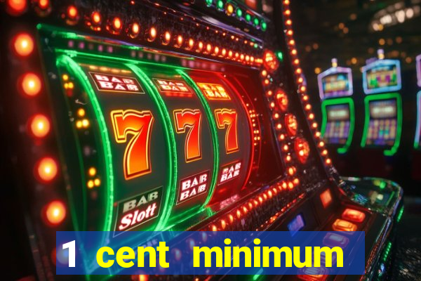 1 cent minimum deposit casino