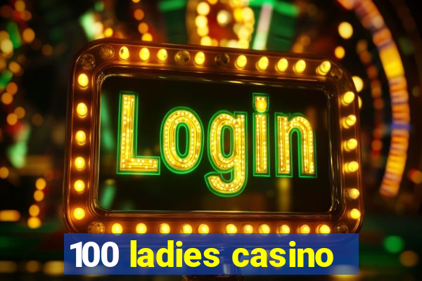 100 ladies casino