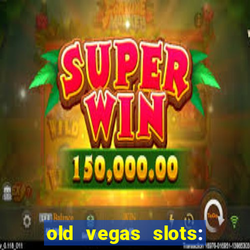 old vegas slots: casino games