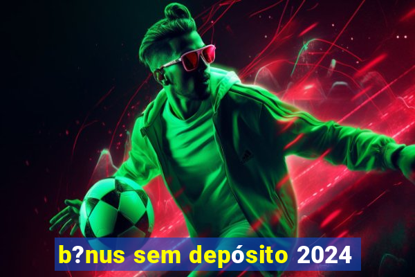 b?nus sem depósito 2024