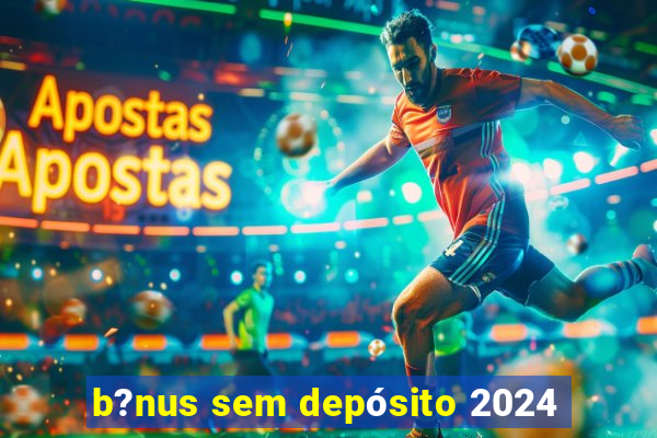 b?nus sem depósito 2024