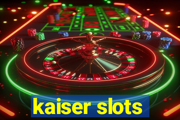 kaiser slots