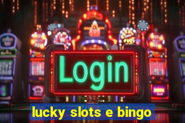 lucky slots e bingo