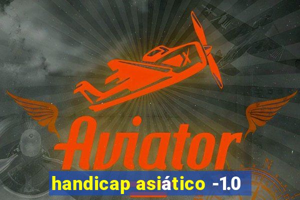 handicap asiático -1.0