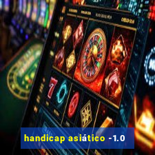 handicap asiático -1.0