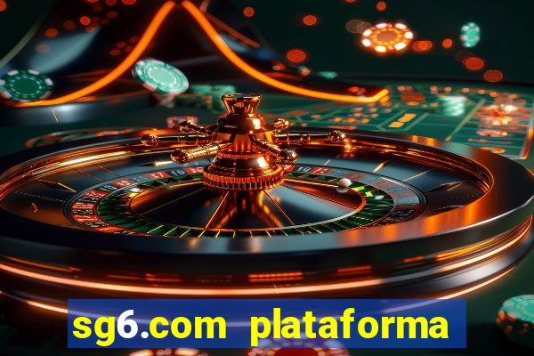 sg6.com plataforma de jogos