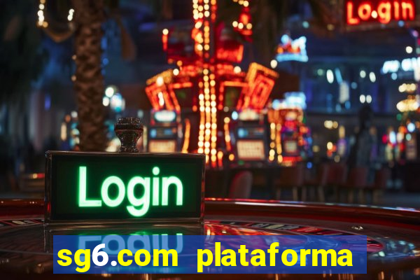 sg6.com plataforma de jogos