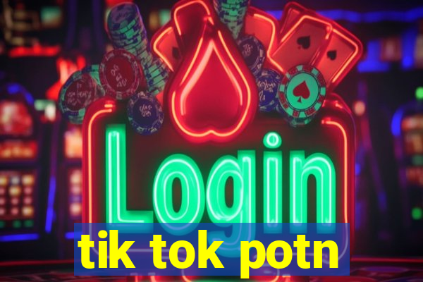 tik tok potn