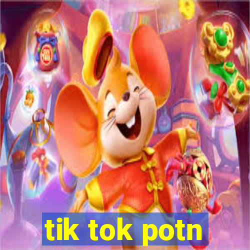 tik tok potn