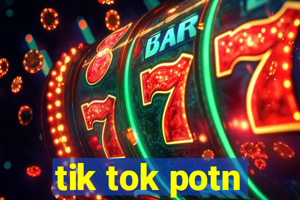 tik tok potn