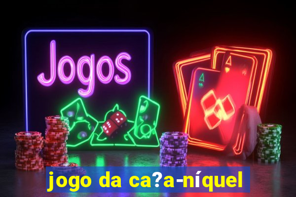 jogo da ca?a-níquel