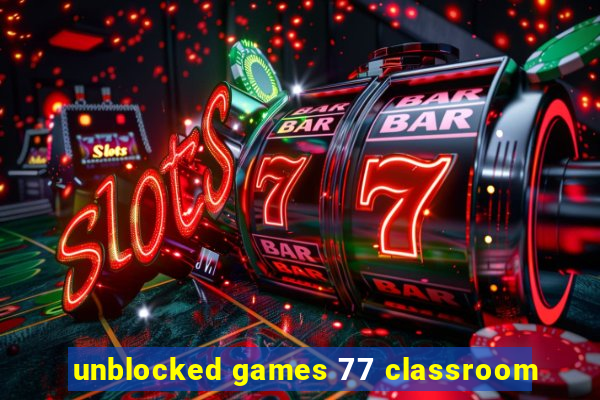 unblocked games 77 classroom