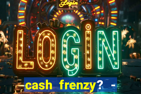 cash frenzy? - slots casino