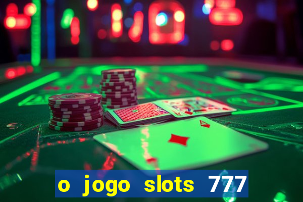 o jogo slots 777 paga mesmo