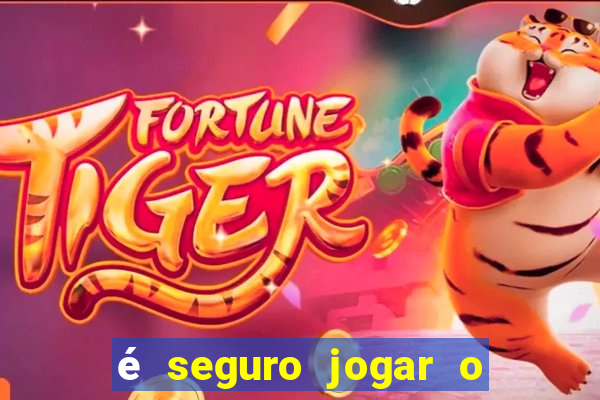 é seguro jogar o jogo do tigre