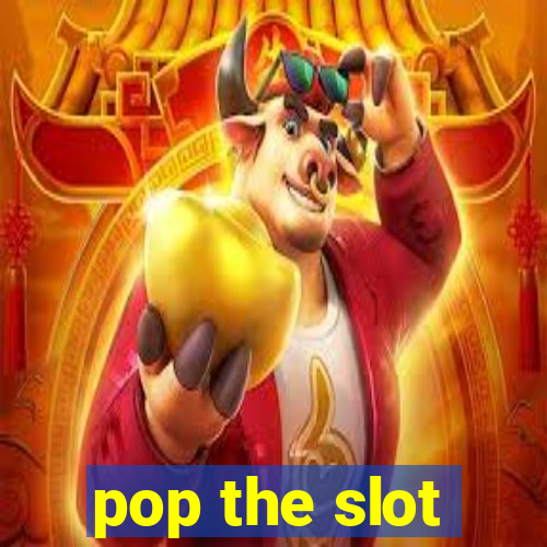 pop the slot