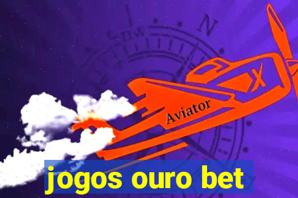 jogos ouro bet