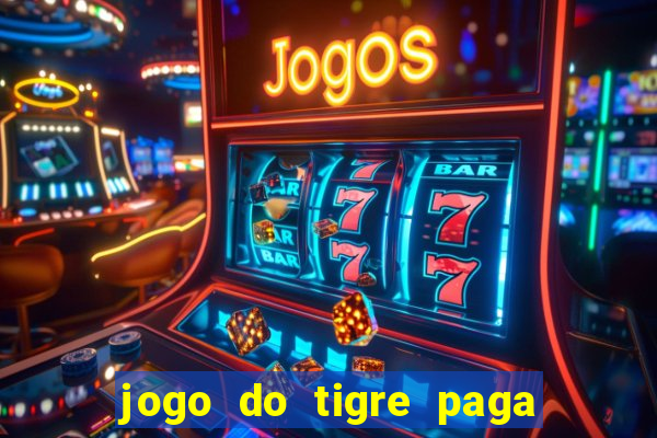 jogo do tigre paga de madrugada