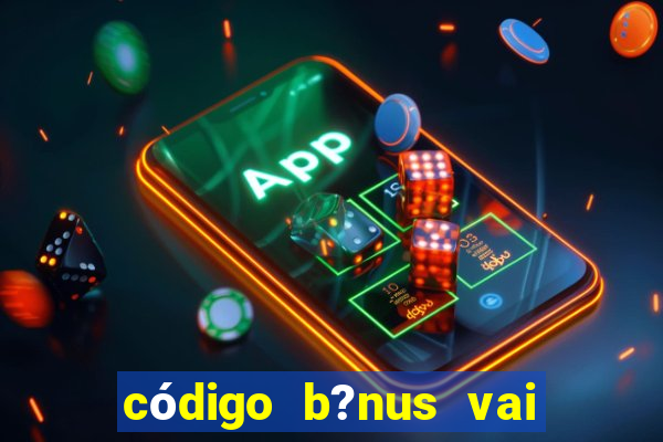 código b?nus vai de bet