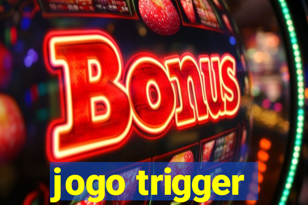 jogo trigger