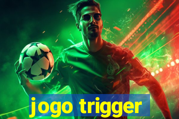 jogo trigger