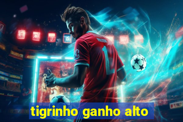 tigrinho ganho alto