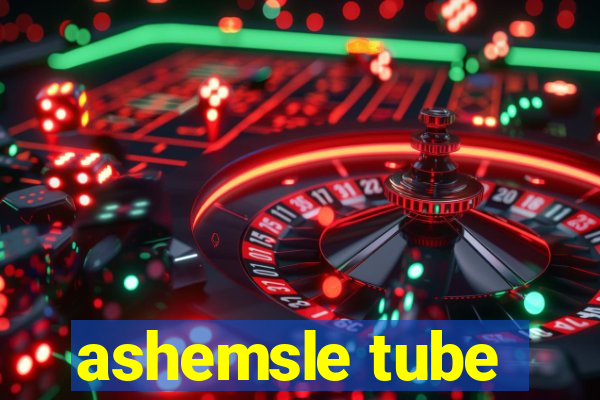 ashemsle tube