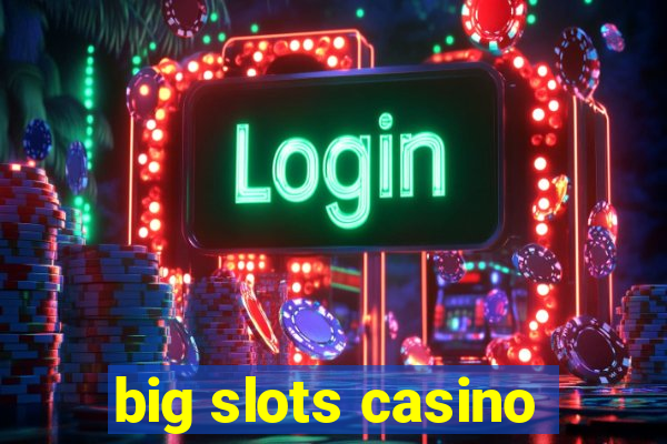 big slots casino