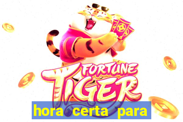 hora certa para jogar fortune tiger