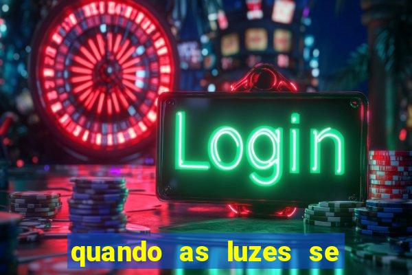 quando as luzes se apagam rede canais