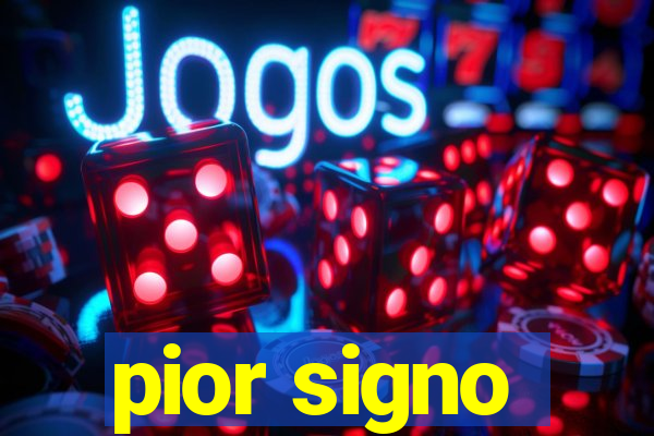 pior signo