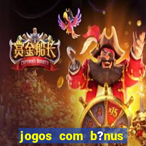 jogos com b?nus para jogar