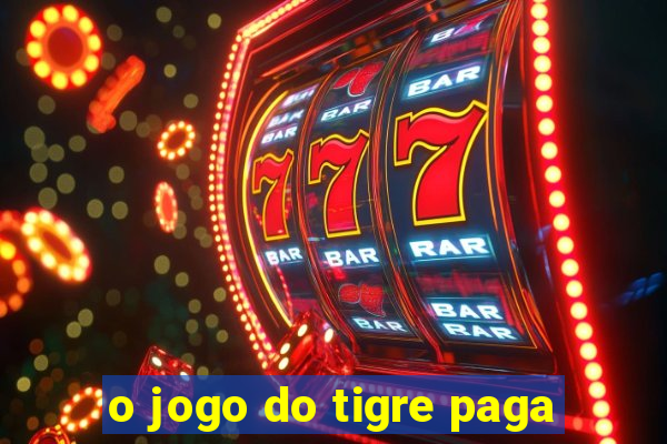 o jogo do tigre paga