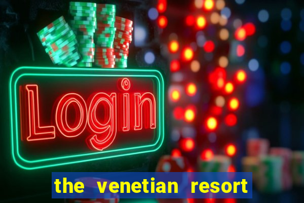 the venetian resort hotel casino