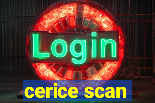 cerice scan