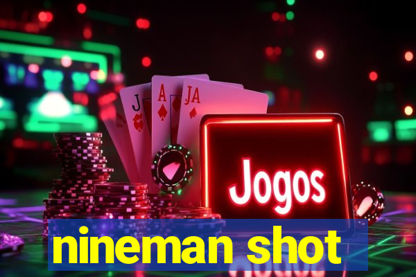 nineman shot