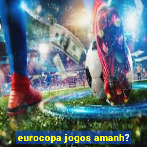 eurocopa jogos amanh?