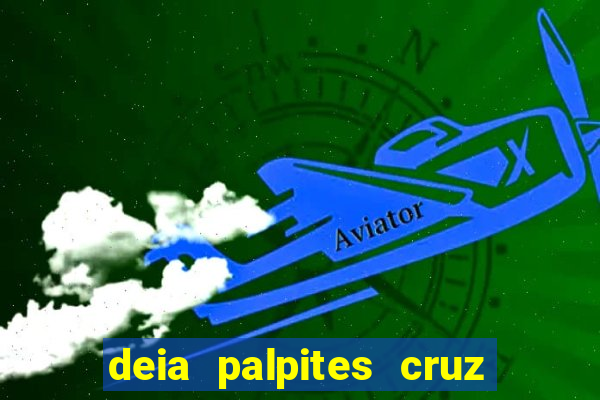 deia palpites cruz do dia