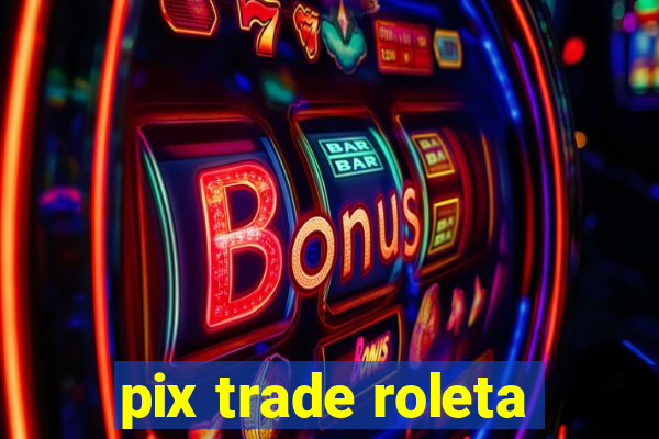 pix trade roleta