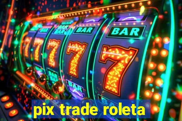 pix trade roleta