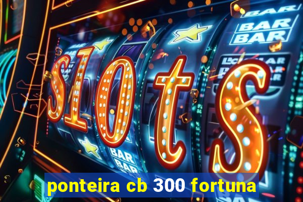 ponteira cb 300 fortuna