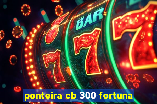 ponteira cb 300 fortuna