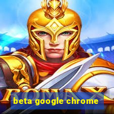 beta google chrome