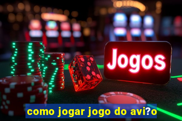 como jogar jogo do avi?o