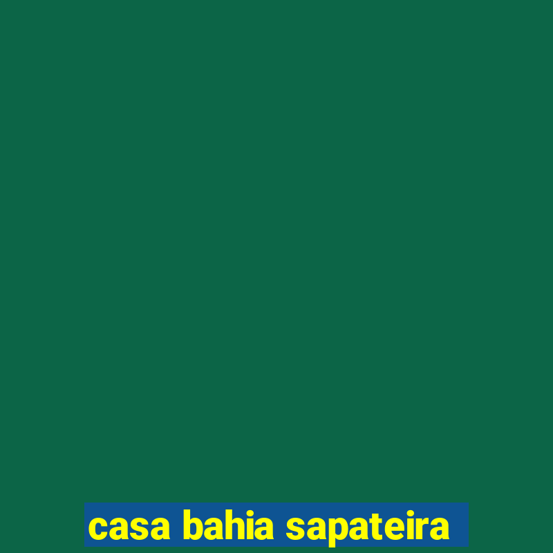 casa bahia sapateira