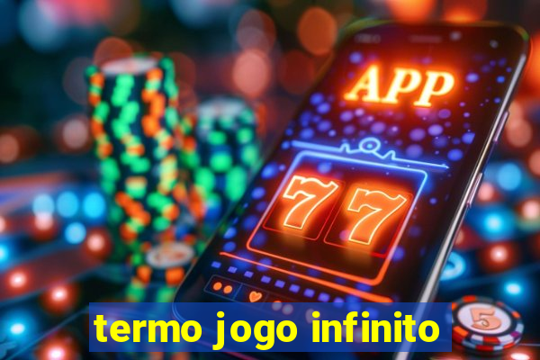 termo jogo infinito