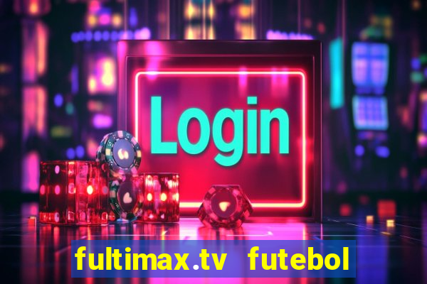 fultimax.tv futebol ao vivo